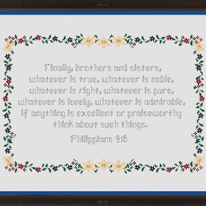 Peut inclure: Une broderie au point de croix encadrée sur tissu blanc avec une bordure florale composée de fleurs rouges, jaunes et bleu foncé et de feuilles vertes. Le texte indique : Finally, brothers and sisters, whatever is true, whatever is noble, whatever is right, whatever is pure, whatever is lovely, whatever is admirable, if anything is excellent or praiseworthy think about such things. Philippians 4:8.