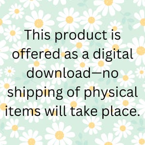 May include: A light green background with a daisy pattern and the text: "This product is offered as a digital download - no shipping of physical items will take place."