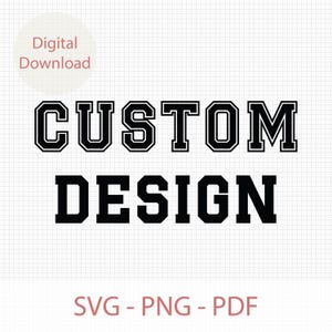 May include: Black and white graphic design with the text "CUSTOM DESIGN" in a bold, blocky font. The text is outlined in white. Below the text is "SVG - PNG - PDF" in a smaller font.