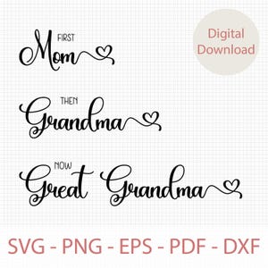 May include: A digital download of three cursive text designs with hearts. The text reads "First Mom", "Then Grandma", and "Now Great Grandma".