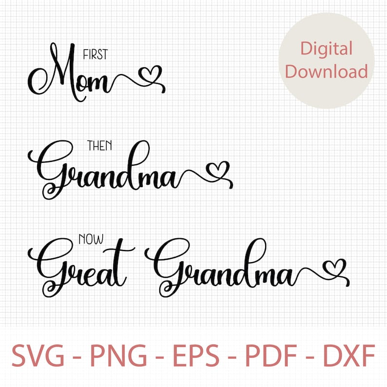 May include: A digital download of three cursive text designs with hearts. The text reads "First Mom", "Then Grandma", and "Now Great Grandma".