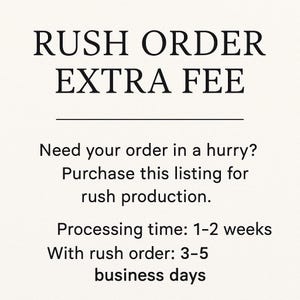 May include: Text on a cream background reads "RUSH ORDER EXTRA FEE." Additional text explains the option for rush production, with processing times of 1-2 weeks, or 3-5 business days with a rush order.