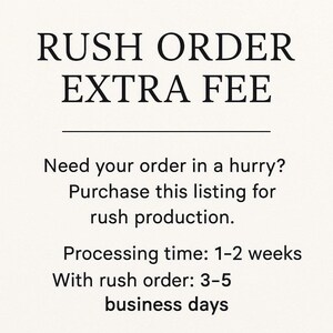 May include: Text on a cream-colored background reads "RUSH ORDER EXTRA FEE." Additional text explains the option for rush production, with processing times of 1-2 weeks, or 3-5 business days with a rush order.