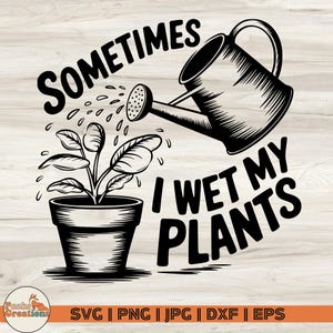 &quot;Lustige Gartenarbeit SVG: &quot;&quot;Sometimes I Wet My Plants&quot; Zitat (Digitale Dateien)&quot;