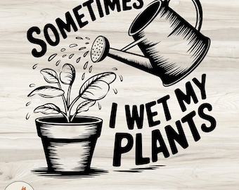 Funny Gardening SVG: "Sometimes I Wet My Plants" Quote (Digital Files)