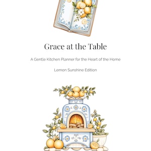 Pode incluir: Uma ilustração com um livro de receitas com limões e flores, e um forno decorativo com limões e folhagem. O texto diz "Grace at the Table" e "A Gentle Kitchen Planner for the Heart of the Home, Lemon Sunshine Edition."