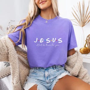 Jesus He'll Be There For You Friends Version Shirt, Funny Christian T-Shirt, Thanksgiving TShirt,  Friends Inspired Shirt,Religious Gifts