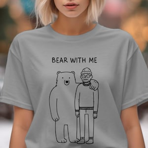 Funny T-Shirt Bear With Me tshirt Cute Bear Tee Casual Tee for Animal Lovers Nature Lovers Shirt Birthday Gift Fun Wildlife Enthusiast Gift