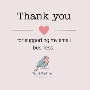 May include: A digital print with the words "Thank you" above a pink heart and the phrase "for supporting my small business!" A small blue bird illustration is below the text, with the words "Red Robin Paperie".