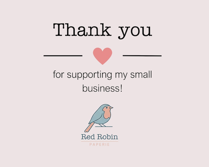May include: A digital print with the words "Thank you" above a pink heart and the phrase "for supporting my small business!" A small blue bird illustration is below the text, with the words "Red Robin Paperie".