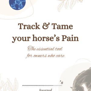 May include: An illustration of a brown and white horse with the text "Track & Tame your horse's Pain" and "The essential tool for owners who care" in brown text. Below the text is a dotted line and the text "Journal for monitoring pain & recovery" in brown text.