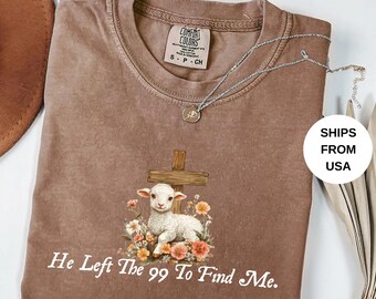 He Left the 99 to Find Me Shirt, Christian Shirts for Christian Gifts for Women Bible Verse Shirt Religious Shirt Lost Sheep ShirT