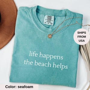 Comfort Colors Shirt Life Happens The Beach Helps, Coastal Shirt For Women, Cute Summer Tee, Beach Therapy Shirt, Ocean Vibes Vacation Gift