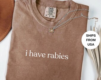 Comfort Colors® I Have Rabies Shirt, Funny Humor Shirt, Sarcasm Shirt, Unhinged Meme Shirt, Weird Dark Humor Shirt, Sarcastic Womens Tshirt
