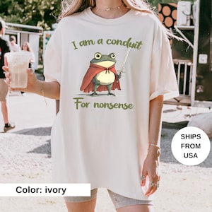 I Am a Conduit for Nonsense T-shirt. Comfort Colors Funny Weirdcore Sayings Unique Tshirt Tee Adults Men Women Meme Graphic Humor Sarcastic