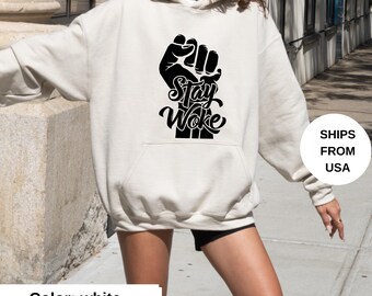 STAY WOKE SWEATSHIRT, Soft and Comfy Tee, Unisex T Shirt, Social Justice Shirt, Gift For Men Hoodie, Protest Sweatshirt, Strong Women Shirt