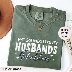 Sounds Like My Husbands Problem Comfort Colors® Shirt, Sarcastic Sassy Tee, Funny T-shirt, Wife Shirt, funny husband shirt
