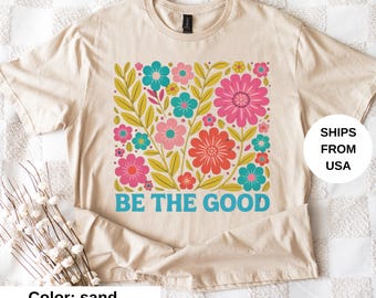 Be The Good Shirt, Inspiration Shirt, Be A Good Human Shirt, Be A Good Human Gift, Be Kind Shirt, Be Kind Gift, Positive Shirt, Be Kind Gift