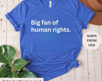 Big Fan Of Human Rights Shirt, Social Justice Equality Shirt, Human Rights Tee, Political Protest Shirt, Feminist Activist Shirt, Anti Trump