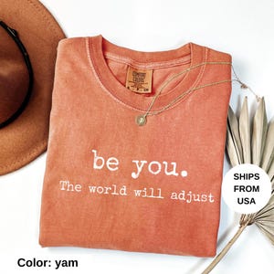 Comfort Colors® Be You The World Will Adjust Shirt, Inspirational Women&#39;s Tee, Positive Gift Idea, Gift for Best Friends, Love Yourself