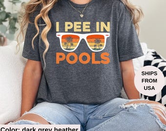 I Pee In Pools Shirt, Sarcastic Shirt, Novelty TShirt, Funny Saying Shirts, Offensive Shirt, Favorite Sarcastic Friend Tee, Best Humor Shirt