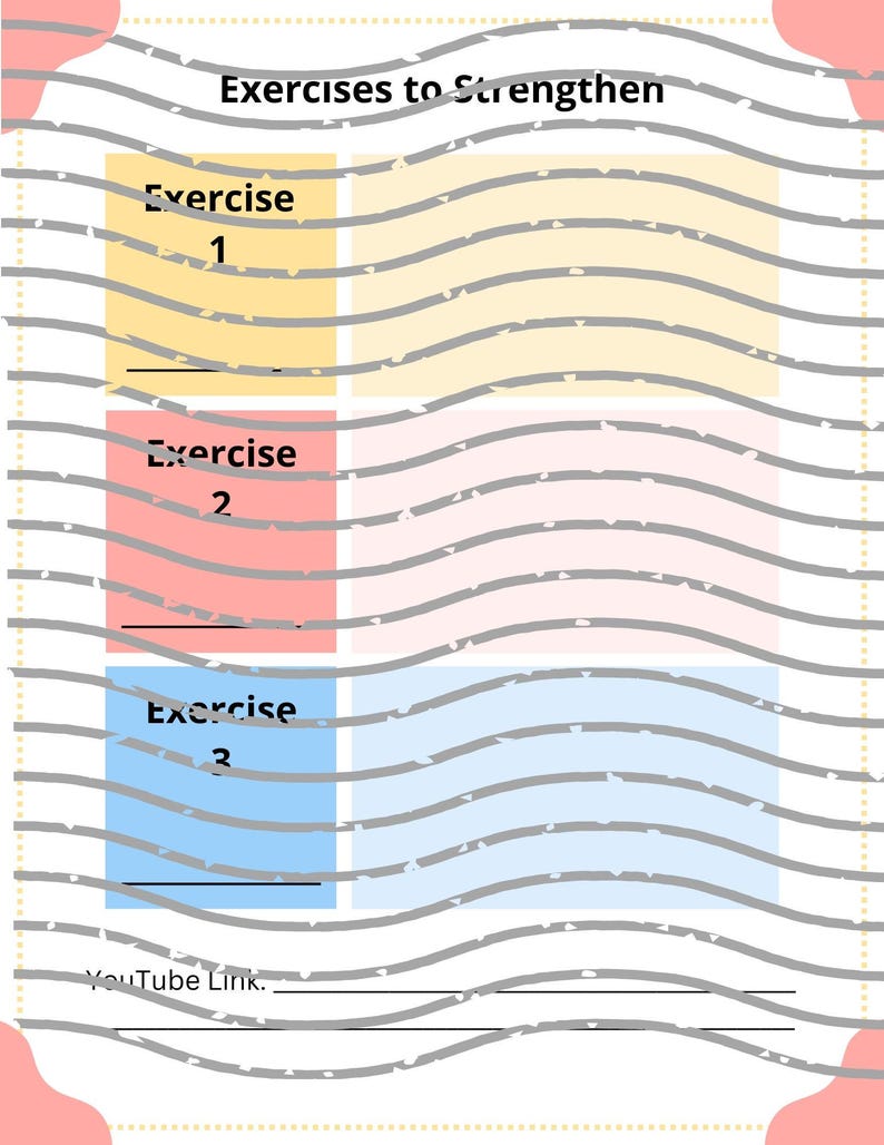 May include: A printable worksheet with a pink, yellow, and blue colour scheme. The worksheet is titled "Exercises to Strengthen" and has three sections for listing exercises with space for a YouTube link.