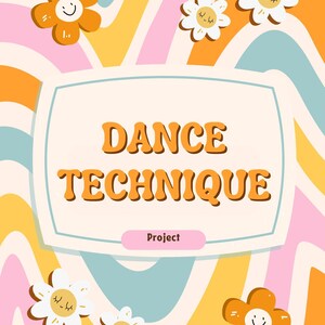 May include: A retro-style poster with a colorful wavy background and smiling flower illustrations. The poster features the text "DANCE TECHNIQUE" and the word "Project" in a smaller font.