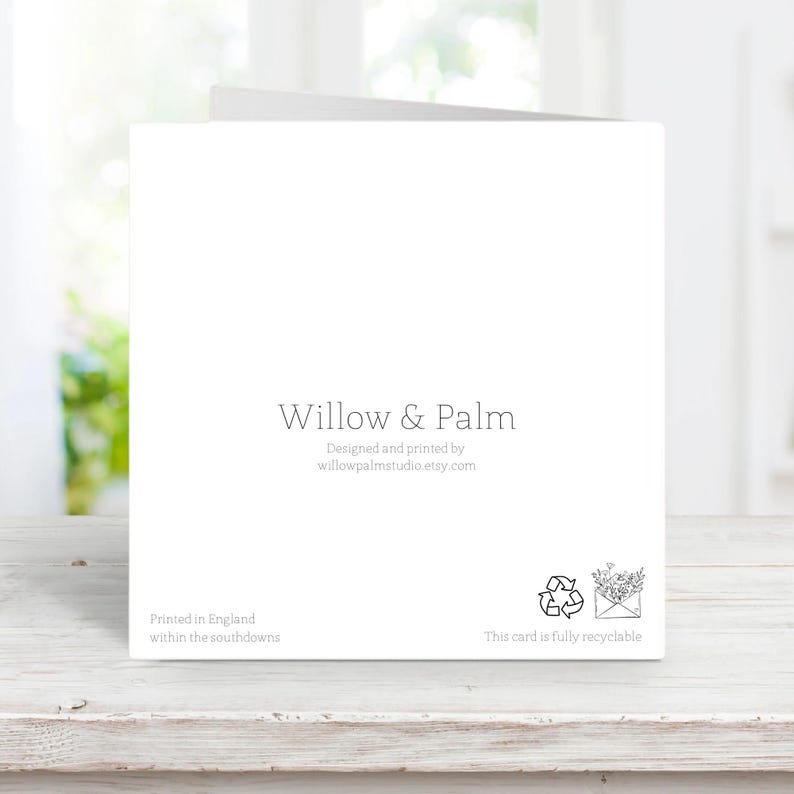 May include: A white greeting card with the text "Willow & Palm" in a delicate font. The card also includes the text "Designed and printed by willowpalmstudio.etsy.com" and "Printed in England within the southdowns". A recycling symbol is also present.