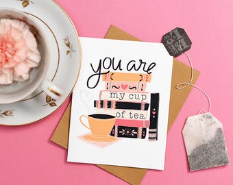 You are my cup of tea, Valentine, I love you more than tea, tea cup, tea lover, Galentine, Valentine's Day, Holiday Cards, book lover