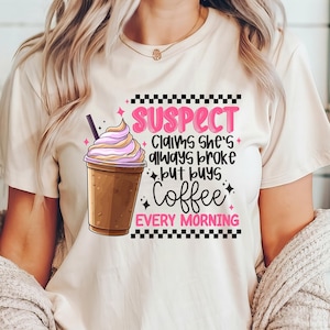 Suspect Claims Funny Coffee Sweatshirt, Suspect Claims She&#39;s Always Broke But Buys Coffee Every Morning Hoodie, Sarcastic Coffee Shirt