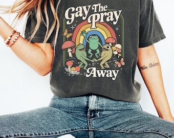 Comfort Colors Gay The Pray Away Shirt, Funny Queer Frog T-Shirt, Rainbow Pride Tee, LGBTQ Humor, Anti Conversion Therapy Shirt