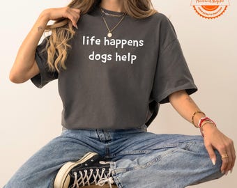 Camiseta Comfort Colors Life Happens Dogs Help — Camiseta divertida para amantes de los perros, camiseta para mamás de perros con animales de apoyo emocional, camiseta gráfica para dueños de mascotas