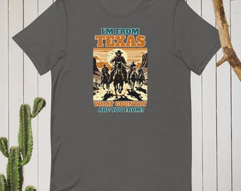 I'm From Texas, What Country Are You From? Funny Pun T-Shirt, Funny Texas Pride Tee, Texas Attitude Shirt, I'm From Texas Tee, Bold Texan