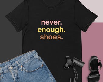 Never Enough Shoes Shirt, Funny Shoe Lover Shirt, Fashion Gift for Her, Shoe Addict Shirt, Fashionista Gift, Shoes Lover Gift