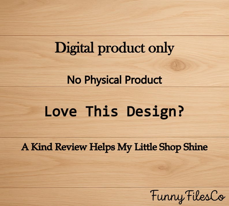 May include: A digital product notice on a light brown wooden background. The text reads "Digital product only, No Physical Product, Love This Design? A Kind Review Helps My Little Shop Shine." The shop name "Funny FilesCo" is in the bottom right corner.