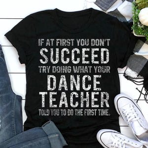 Funny Dance Teacher T-Shirt: If At First You Don't Succeed
