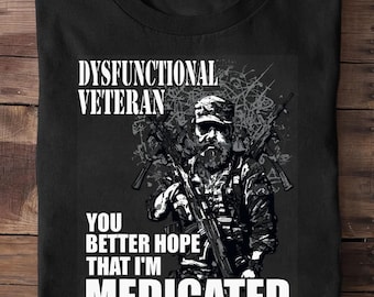 Dysfunctional Veteran You Better Hope Im Medicated Veteran T Shirt - Veteran Gift, Military, Military, Veteran Shirt, Veteran Gifts