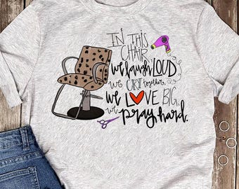 In This Chair We Laugh Loud Hairdresser - Hairstylist, Barbers Shirt, Hairdressing, Hair Style, Salon Stylist Shirt,Hairstylist Gift, Barber