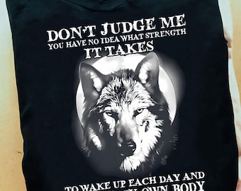 Dont Judge Me You Have No Idea What Strength It Takes Wolf T Shirt - Wolf Tee, Animal Lover Gift, Wolf Lover, Wolf Gifts