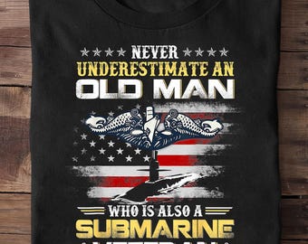 Never Underestimate An Old Man Submarines Veteran Patriotic Veteran T Shirt,  Memorial Day, Veteran Gifts
