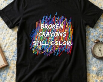 Broken Crayons Still Color T-Shirt: Mental Health Awareness Graphic Tee