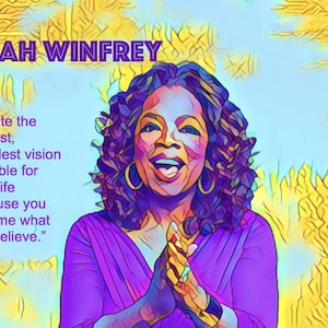 May include: An artistic rendering of Oprah Winfrey, with the text "OPRAH WINFREY" above her. The image includes the quote: "Create the highest, grandest vision possible for your life because you become what you believe."