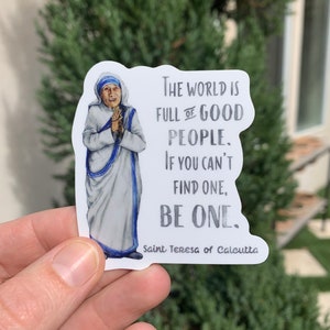 2.5&quot; Vinyl Waterproof Saint Teresa of Calcutta Stickers. Mother Teresa Water bottle Saint Sticker. Catholic decal. The world is full of good