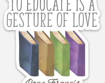 3" Vinyl Waterproof Pope Francis Sticker. To Educate is a Gesture of Love Water bottle Saint Sticker. Catholic Teacher Gift. Teacher sticker