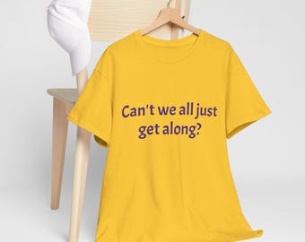 Positive Vibes Shirt Can't we all just get along? Unisex Positive Vibes T-Shirt Heavy Cotton Tee Shirt Human Unity