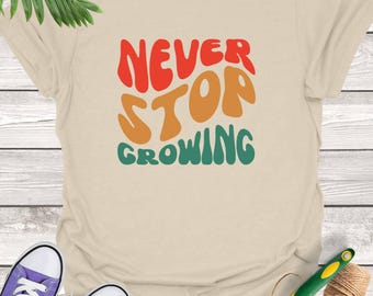 Never Stop Growing T-Shirt: Retro Gardening Tee