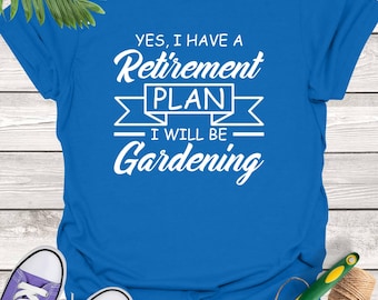 Retirement Plan Gardening T-Shirt: Funny Gift for Gardeners