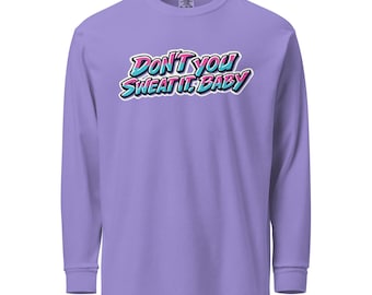 Don't You Sweat It, Baby - Unisex 80s/90s Workout Long Sleeve T-Shirt Words Only