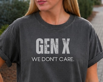 Gen X We Don't Care Shirt | Funny Gen X Tee | Comfort Colors Graphic T-Shirt | Gift for Gen X Woman | Sarcastic Shirt