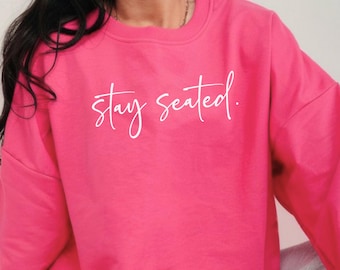 Sarcastic Sweatshirt for Women, Stay Seated Funny Pink Pullover, Sassy Gift for Her, Graphic Tee